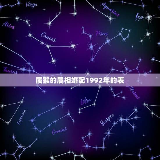 属猴的属相婚配1992年的表,属猴的属相婚配表 属猴的属相婚配1992年的表,属猴的属相婚配表