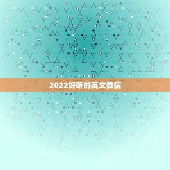 2022好听的英文微信，微信名字2023英文更好听