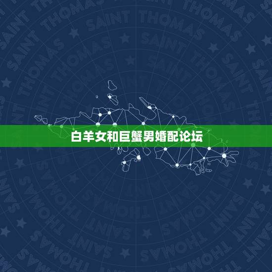 白羊女和巨蟹男婚配论坛,巨蟹座男生和白羊座女生在一起合适吗 白羊女和巨蟹男婚配论坛,巨蟹座男生和白羊座女生在一起合适吗