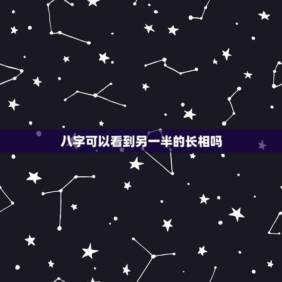 八字可以看到另一半的长相吗,可以通过一个人的八字和面相,看出TA未来另 八字可以看到另一半的长相吗,可以通过一个人的八字和面相,看出TA未来另