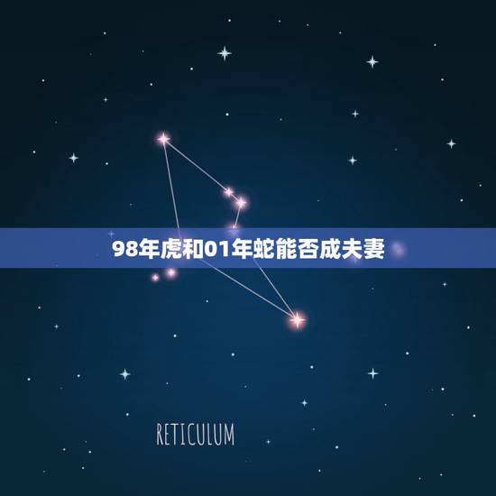 98年虎和01年蛇能否成夫妻，98年的虎与01年的蛇能结婚吗