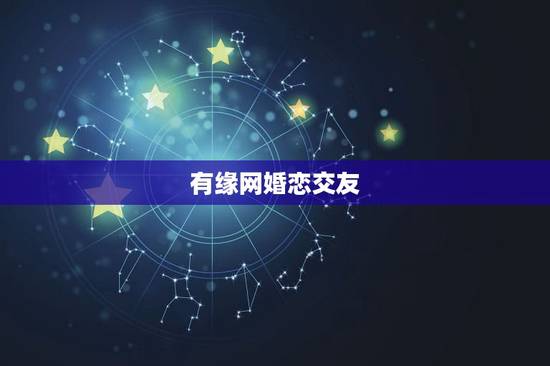 有缘网婚恋交友,有缘网是真实的婚恋交友网站吗? 有缘网婚恋交友,有缘网是真实的婚恋交友网站吗?