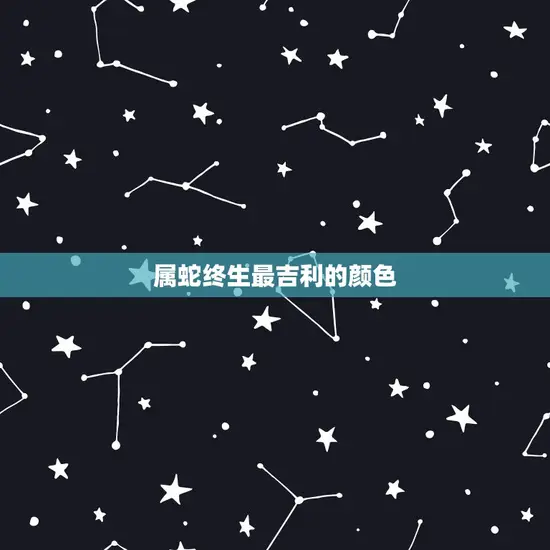 属蛇终生最吉利的颜色 属蛇终生最吉利的颜色