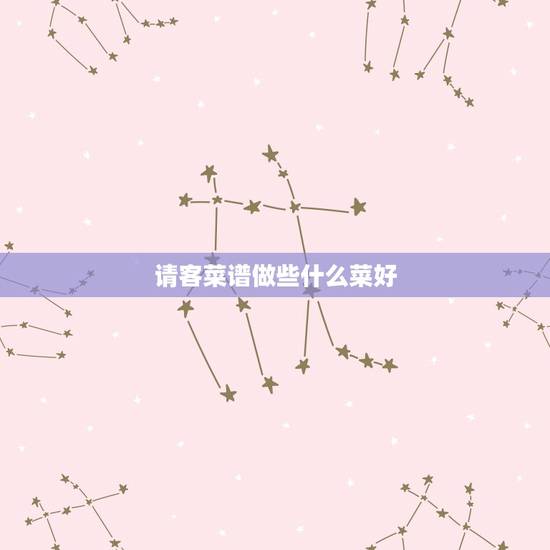请客菜谱做些什么菜好,十大经典川菜是哪十道菜? 请客菜谱做些什么菜好,十大经典川菜是哪十道菜?