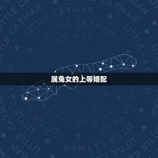 属兔女的上等婚配，属兔的女人和什么属相最般配