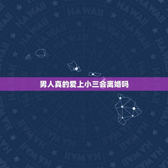 男人真的爱上小三会离婚吗,男人会为小三离婚吗 男人真的爱上小三会离婚吗,男人会为小三离婚吗