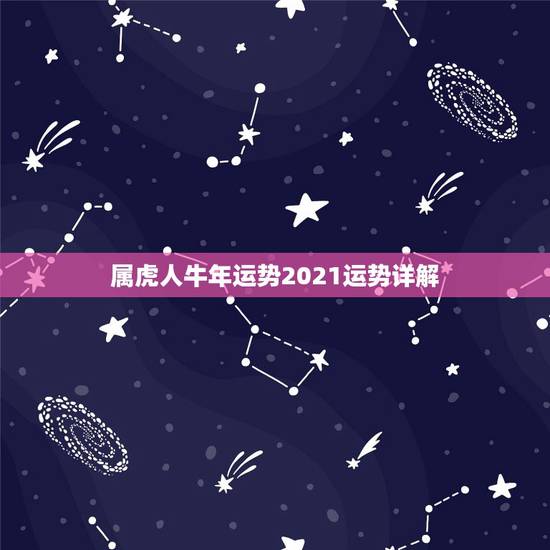 属虎人牛年运势2021运势详解,牛年属虎运势2021年运势 属虎人牛年运势2021运势详解,牛年属虎运势2021年运势