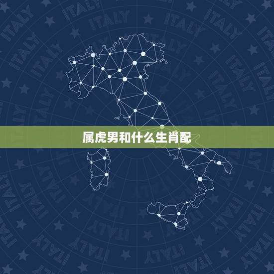 属虎男和什么生肖配，男属虎的和什么属相最配