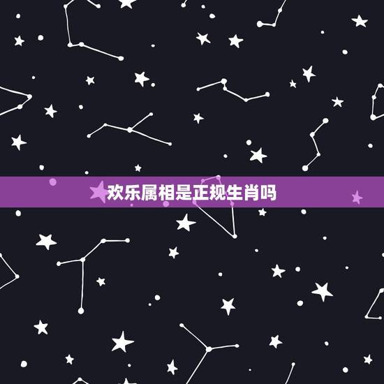 欢乐属相是正规生肖吗，十二生肖哪个在欢乐动物世界？