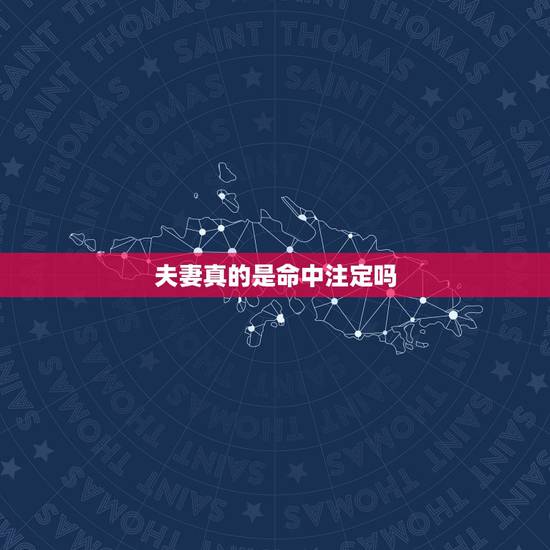 夫妻真的是命中注定吗,夫妻其实早就命中注定,真的是这样吗? 夫妻真的是命中注定吗,夫妻其实早就命中注定,真的是这样吗?