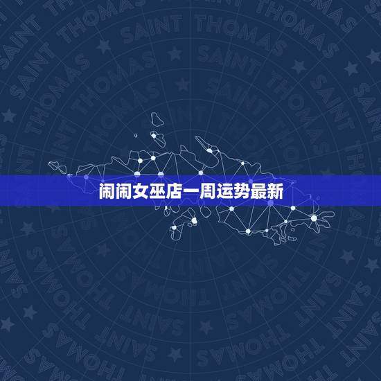 闹闹女巫店一周运势最新,闹闹女巫店一周星座运势(5.30-6.05) 闹闹女巫店一周运势最新,闹闹女巫店一周星座运势(5.30-6.05)