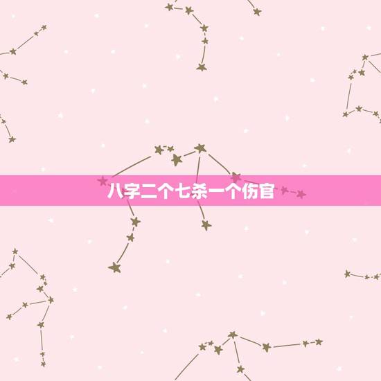八字二个七杀一个伤官，两个伤官一个七杀，伤