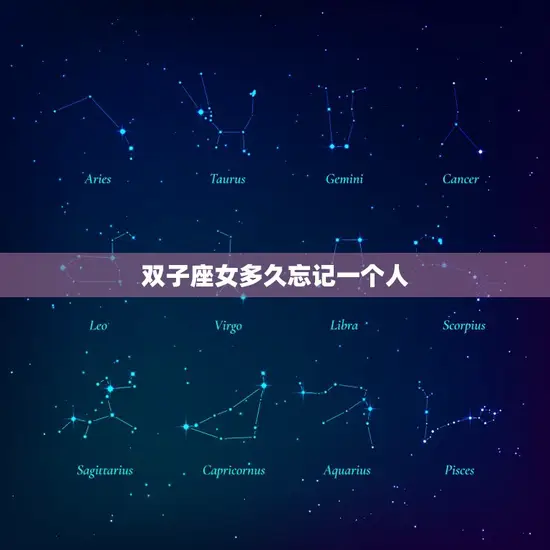 双子座女多久忘记一个人 双子座女多久忘记一个人