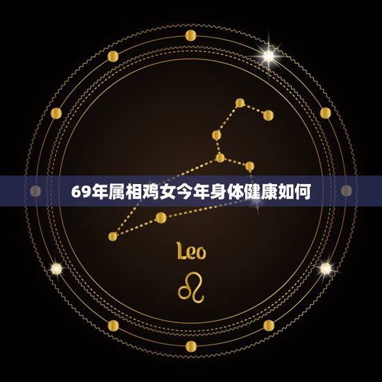 69年属相鸡女今年身体健康如何，69年属鸡女命晚年命运怎样？