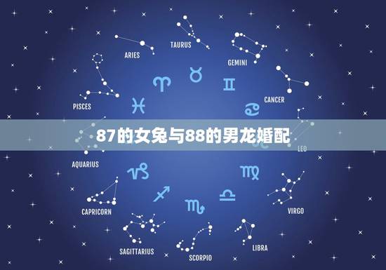 87的女兔与88的男龙婚配,87年兔女三月初六和88年龙男九月婚配好吗 87的女兔与88的男龙婚配,87年兔女三月初六和88年龙男九月婚配好吗