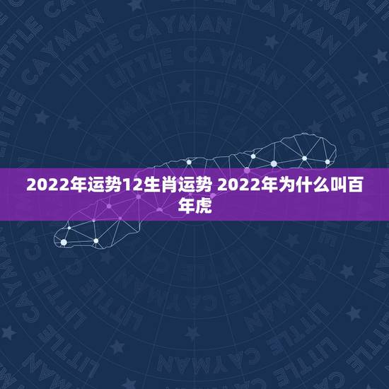 2022年运势12生肖运势 2022年为什么叫百年虎