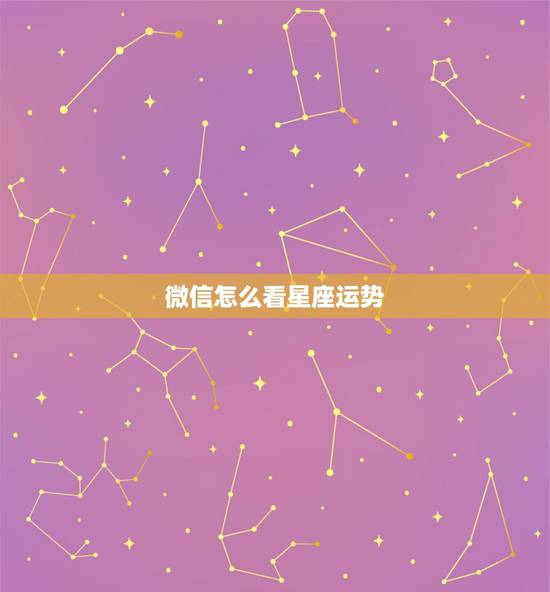 微信怎么看星座运势,星座运势的微信号哪个比较好 微信怎么看星座运势,星座运势的微信号哪个比较好