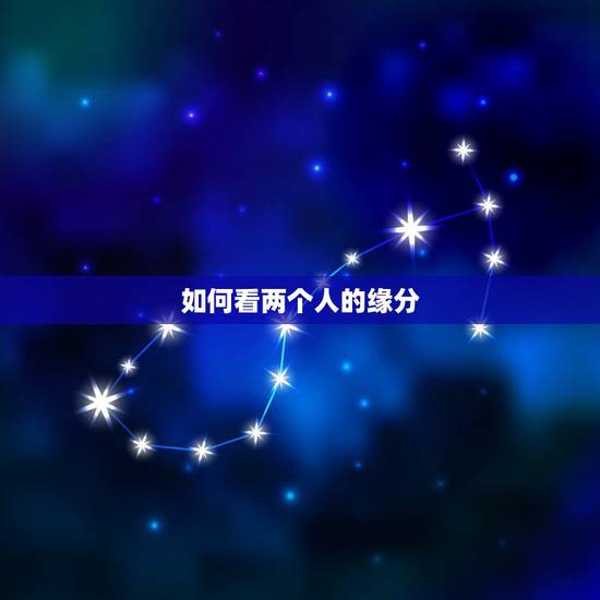 如何看两个人的缘分,怎样才能知道两个人到底有没有缘分 如何看两个人的缘分,怎样才能知道两个人到底有没有缘分