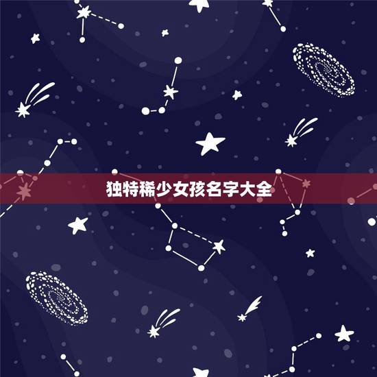 独特稀少女孩名字大全，少见的特殊女孩名字