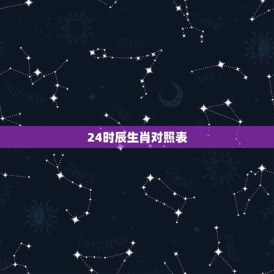 24时辰生肖对照表，男孩出生的更佳时辰