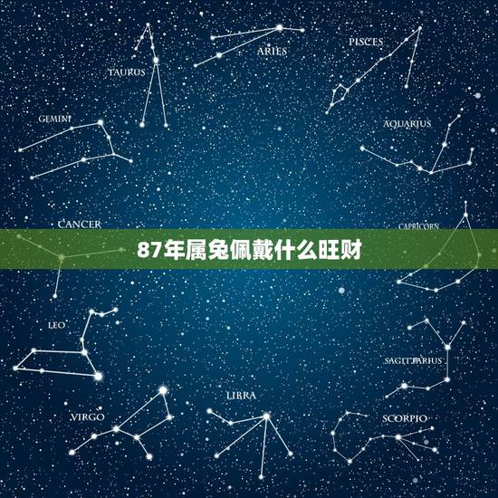 87年属兔佩戴什么旺财，87年属兔适合佩戴什么首饰