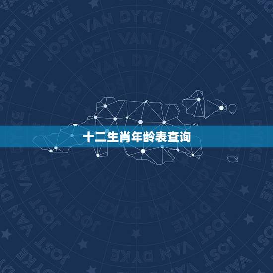 十二生肖年龄表查询 十二生肖年龄表 十二生肖年龄表查询 十二生肖年龄表