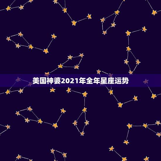 美国神婆2021年全年星座运势,美国神婆苏珊米勒星座网20丨5年3月运 美国神婆2021年全年星座运势,美国神婆苏珊米勒星座网20丨5年3月运