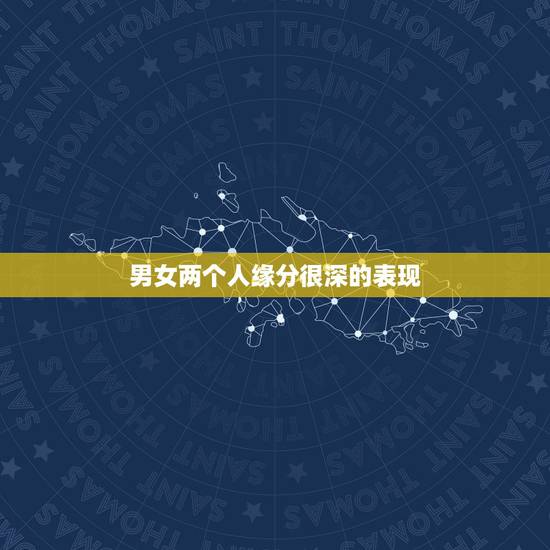 男女两个人缘分很深的表现，男女相处中，两个人的缘分尽了，会有什么表现？