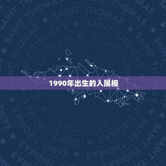 1990年出生的人属相，1990年出生的和什么属相的最配