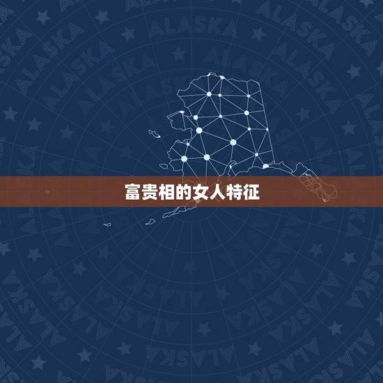 富贵相的女人特征，天生富贵的女人，有何特点