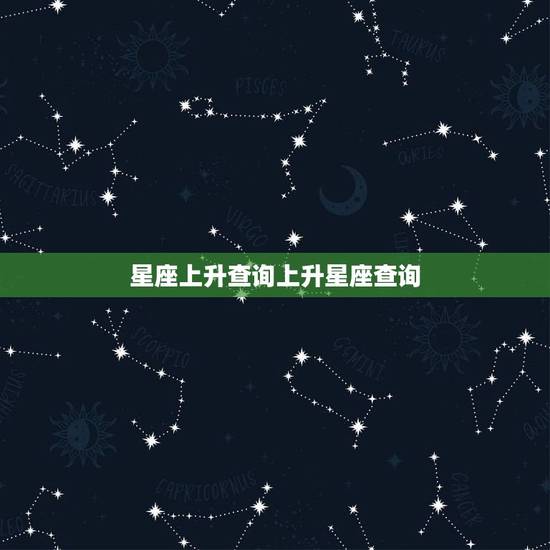 星座上升查询上升星座查询,上升星座查询,上升星座查询表,上升星座怎么算 星座上升查询上升星座查询,上升星座查询,上升星座查询表,上升星座怎么算