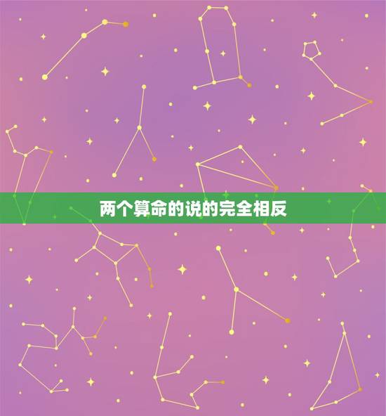 两个算命的说的完全相反,算命的几个人说的都不一样,求解 两个算命的说的完全相反,算命的几个人说的都不一样,求解