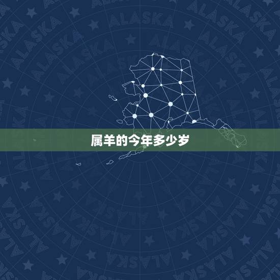 属羊的今年多少岁，属羊的今年多少岁？