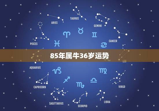 85年属牛36岁运势 85年属牛36岁以后的一生命运