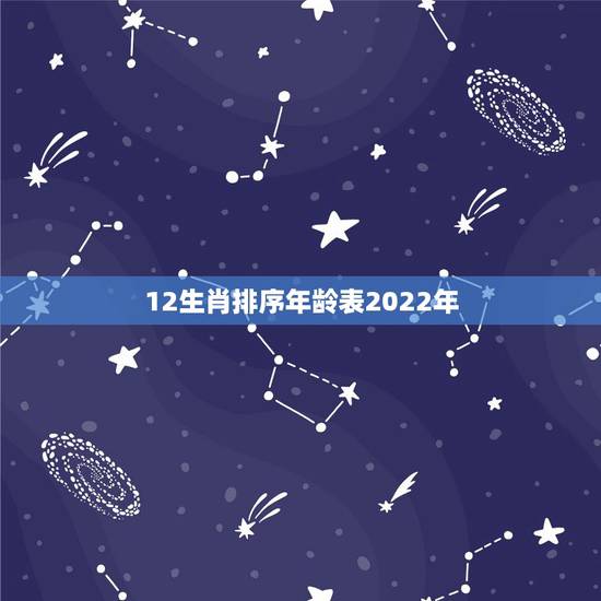 12生肖排序年龄表2022年,十二生肖更佳婚配表 12生肖排序年龄表2022年,十二生肖更佳婚配表