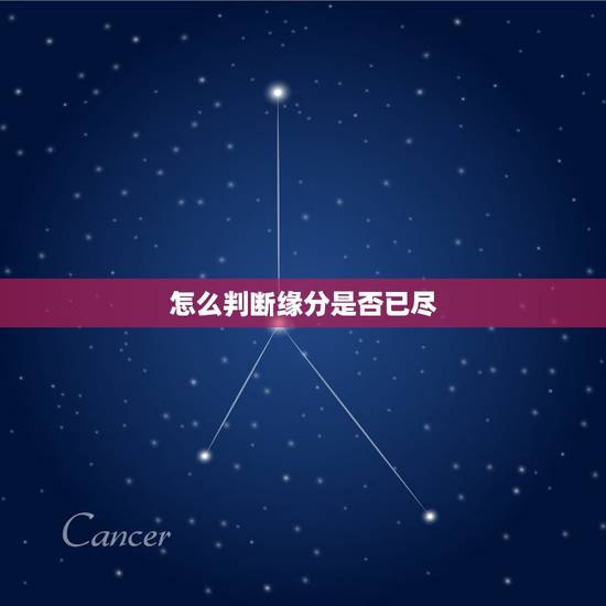 怎么判断缘分是否已尽,怎么知道跟某人缘分已尽 怎么判断缘分是否已尽,怎么知道跟某人缘分已尽