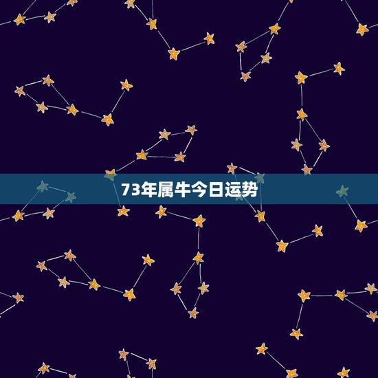 73年属牛今日运势,73年属牛今年运程如何? 73年属牛今日运势,73年属牛今年运程如何?
