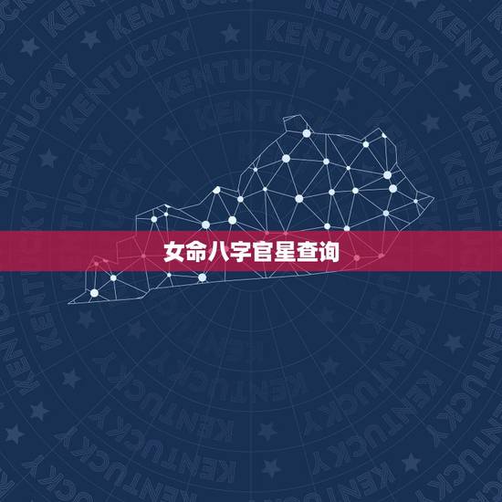女命八字官星查询,官星为用代表什么意思 女命八字官星查询,官星为用代表什么意思