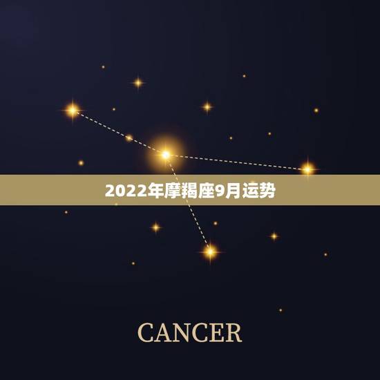 2022年摩羯座9月运势,摩羯座2014年9月18号运势 2022年摩羯座9月运势,摩羯座2014年9月18号运势