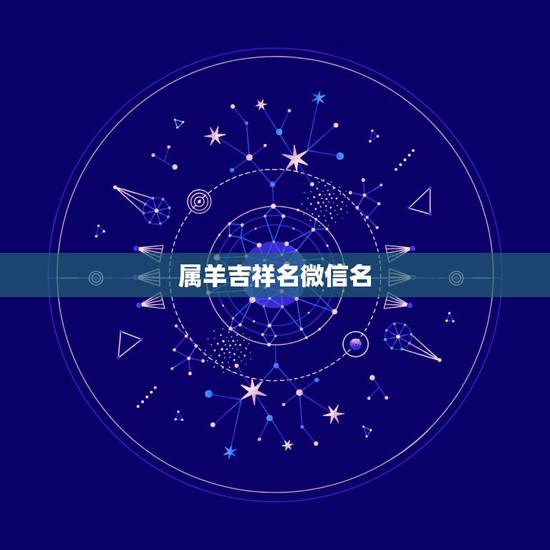 属羊吉祥名微信名，2022 微信顺利吉祥的名字