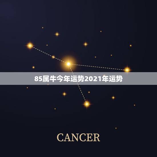 85属牛今年运势2021年运势，1985年属牛男2021年运势及运程