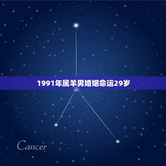 1991年属羊男婚姻命运29岁，属羊男容易喜欢上别人吗