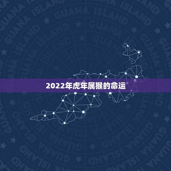2022年虎年属猴的命运 2022年属猴的运势