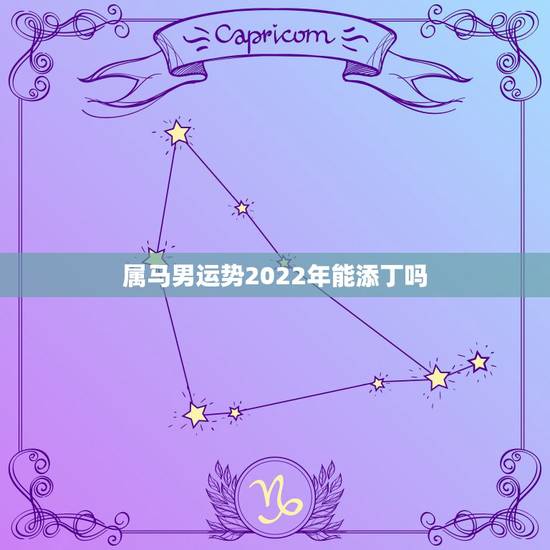 属马男运势2022年能添丁吗,属马人今年运势2021年每月运势 属马男运势2022年能添丁吗,属马人今年运势2021年每月运势