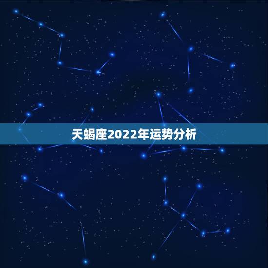 天蝎座2022年运势分析,天蝎座2021年运势详解? 天蝎座2022年运势分析,天蝎座2021年运势详解?
