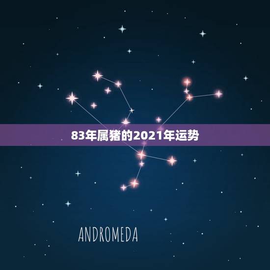 83年属猪的2021年运势,83年2021年属猪运势 83年属猪的2021年运势,83年2021年属猪运势