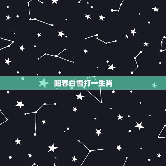 阳春白雪打一生肖,阳春白雪是什么生肖呢? 阳春白雪打一生肖,阳春白雪是什么生肖呢?
