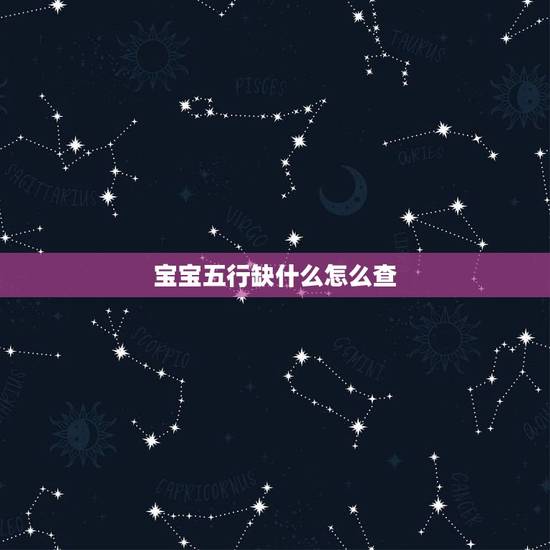 宝宝五行缺什么怎么查,怎么看宝宝五行缺什么? 宝宝五行缺什么怎么查,怎么看宝宝五行缺什么?