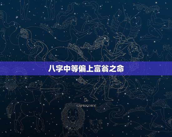 八字中等偏上富翁之命,问:中等偏上的八字,是算富裕命呢,还是一般般老百 八字中等偏上富翁之命,问:中等偏上的八字,是算富裕命呢,还是一般般老百