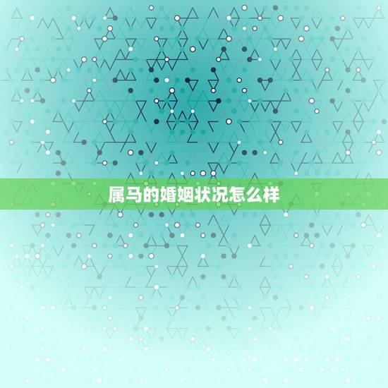 属马的婚姻状况怎么样，男属马和女属马在一起婚姻状况